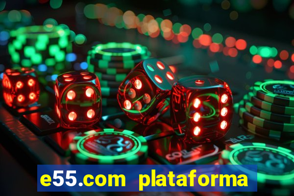 e55.com plataforma de jogos